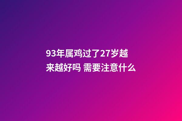 93年属鸡过了27岁越来越好吗 需要注意什么